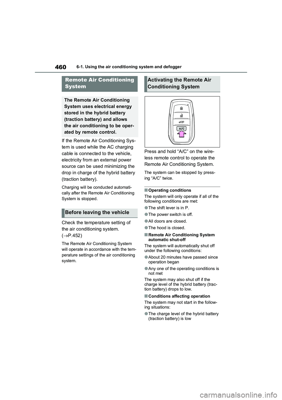 TOYOTA VERSO S 2011  Owners Manual 4606-1. Using the air conditioning system and defogger
If the Remote Air Conditioning Sys-
tem is used while the AC charging 
cable is connected to the vehicle, 
electricity from an external power 
so