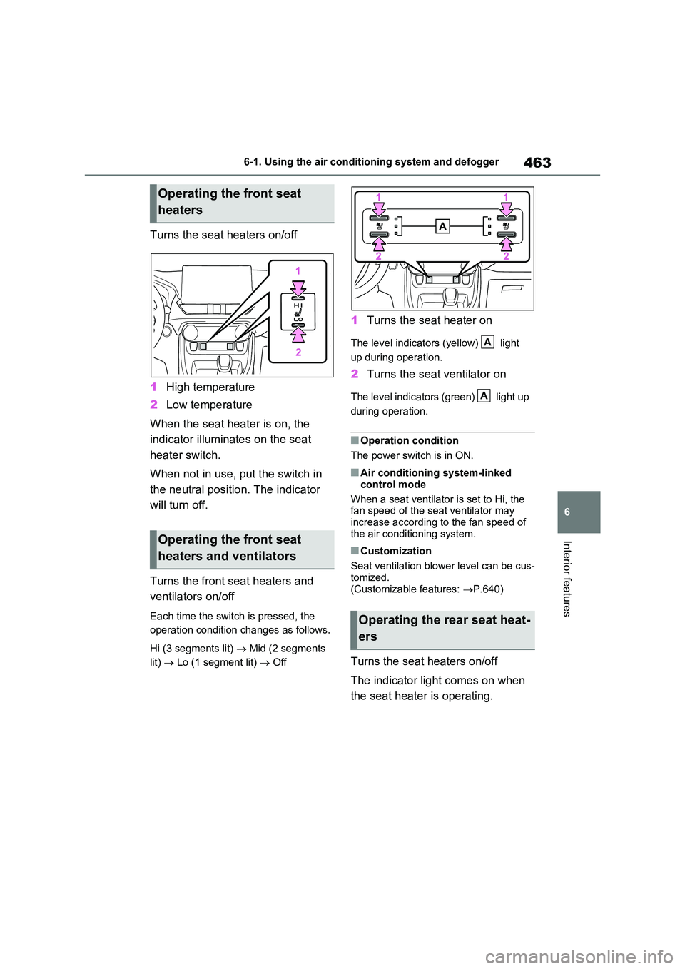 TOYOTA VERSO S 2011  Owners Manual 463
6 
6-1. Using the air conditioning system and defogger
Interior features
Turns the seat heaters on/off 
1 High temperature 
2 Low temperature 
When the seat heater is on, the  
indicator illuminat