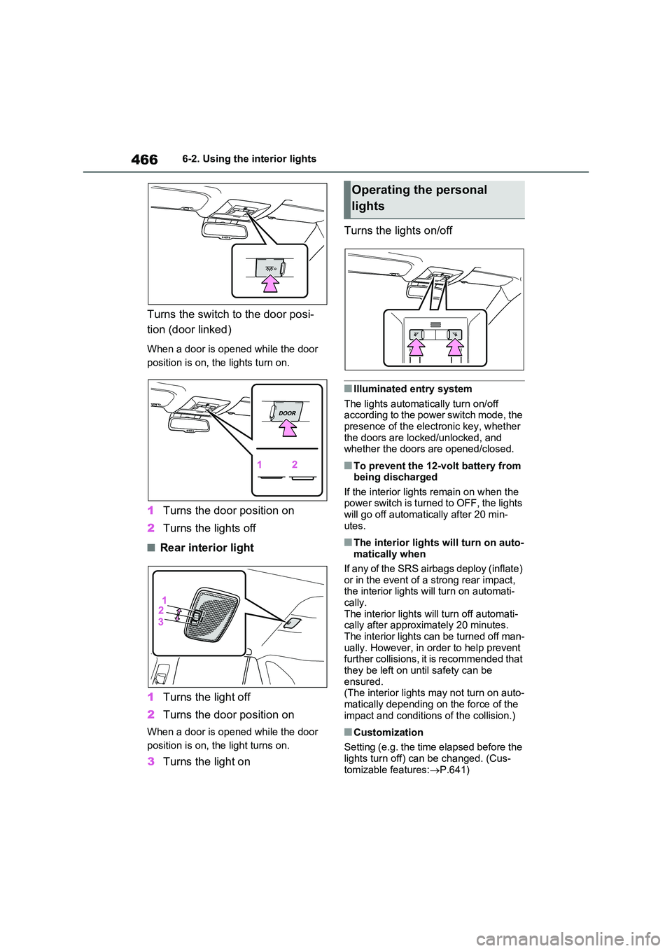 TOYOTA VERSO S 2011  Owners Manual 4666-2. Using the interior lights
Turns the switch to the door posi- 
tion (door linked)
When a door is opened while the door  
position is on, the lights turn on.
1 Turns the door position on 
2 Turn