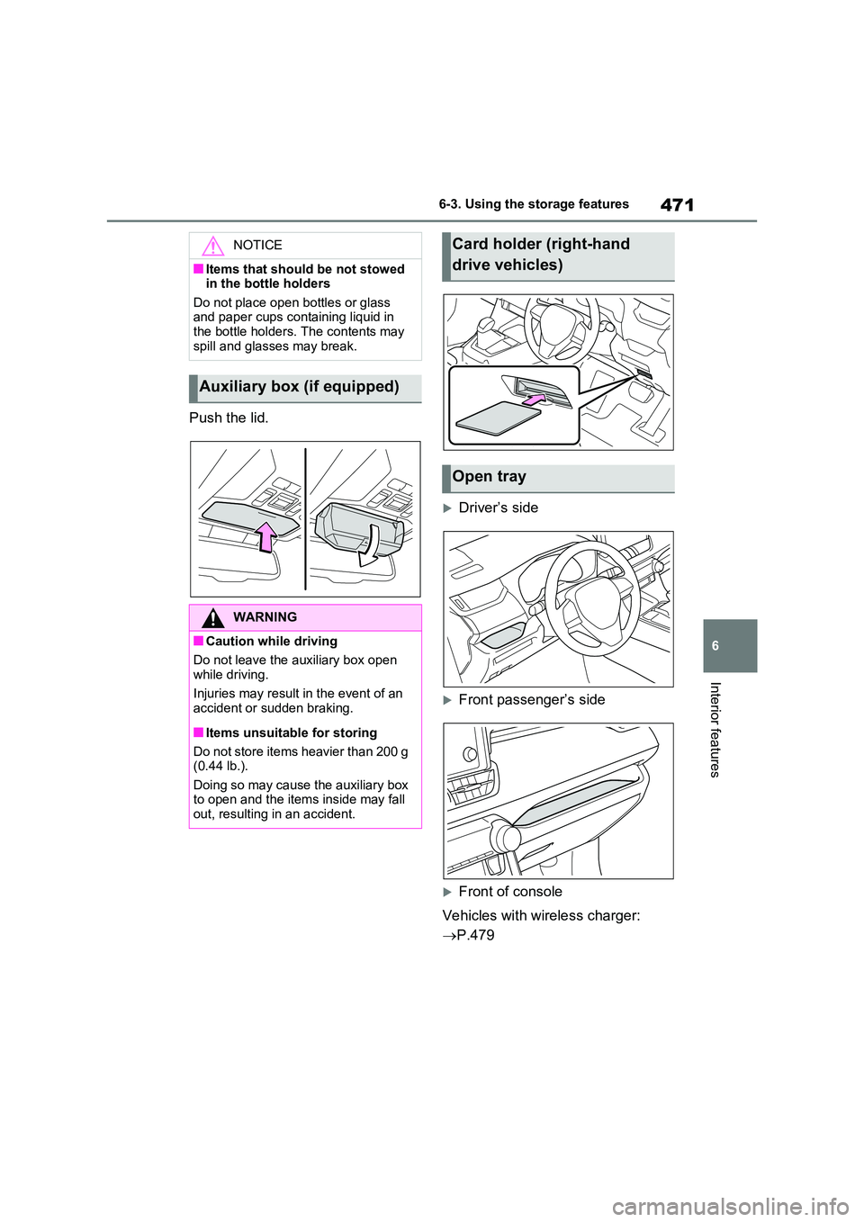 TOYOTA VERSO S 2011  Owners Manual 471
6 
6-3. Using the storage features
Interior features
Push the lid.
Driver’s side
Front passenger’s side
Front of console 
Vehicles with wireless charger:  
 P.479
NOTICE
■Items t