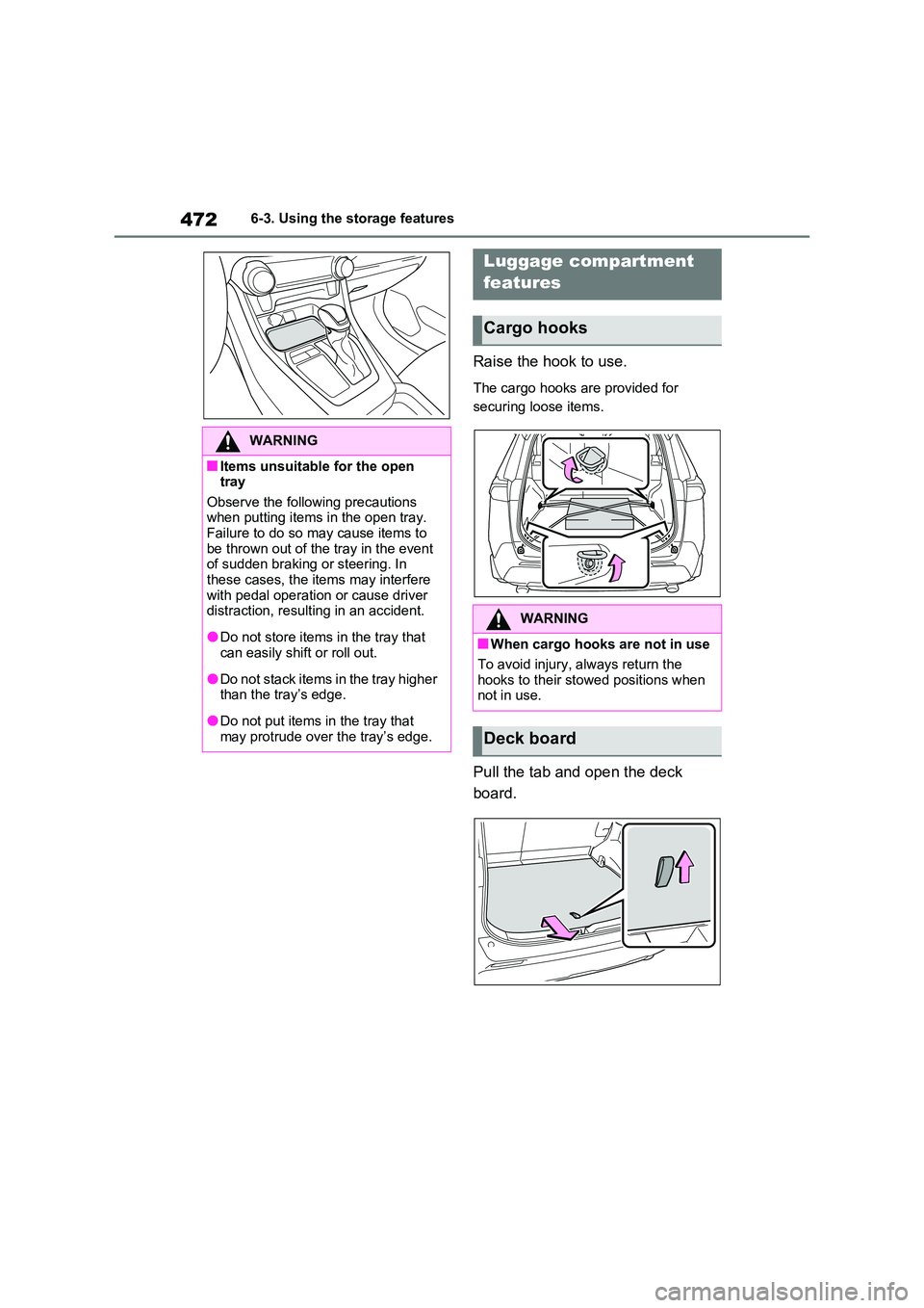 TOYOTA VERSO S 2011  Owners Manual 4726-3. Using the storage features
Raise the hook to use.
The cargo hooks are provided for  
securing loose items.
Pull the tab and open the deck  
board.
WARNING
■Items unsuitable for the open  tra