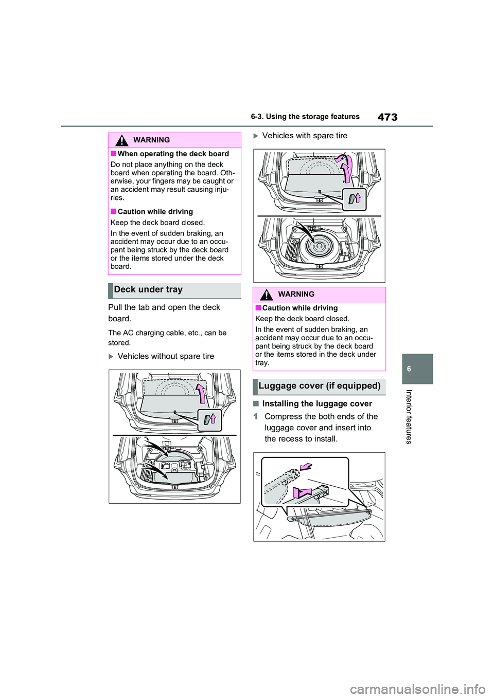 TOYOTA VERSO S 2011  Owners Manual 473
6 
6-3. Using the storage features
Interior features
Pull the tab and open the deck  
board.
The AC charging cable, etc., can be  
stored.
Vehicles without spare tire
Vehicles with spare tir