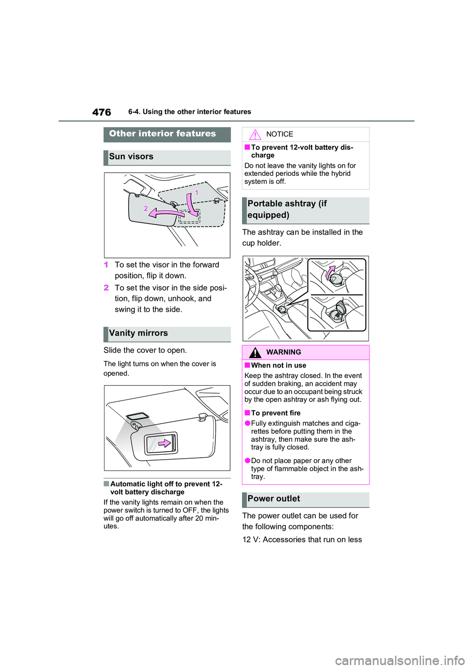 TOYOTA VERSO S 2011  Owners Manual 4766-4. Using the other interior features
6-4.Using the  o ther interio r fea tures
1To set the visor in the forward  
position, flip it down. 
2 To set the visor in the side posi- 
tion, flip down, u