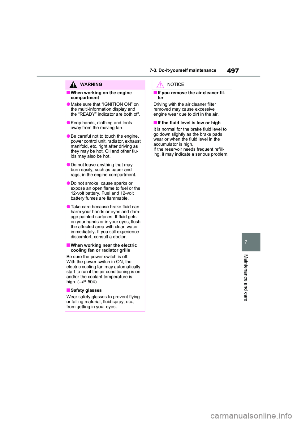 TOYOTA VERSO S 2011 Owners Manual 497
7
7-3. Do-it-yourself maintenance
Maintenance and care
WARNING
■When working on the engine compartment
●Make sure that “IGNITION ON” on the multi-information display and the “READY” TOYOTA VERSO S 2011 Owners Manual 497
7
7-3. Do-it-yourself maintenance
Maintenance and care
WARNING
■When working on the engine compartment
●Make sure that “IGNITION ON” on the multi-information display and the “READY”