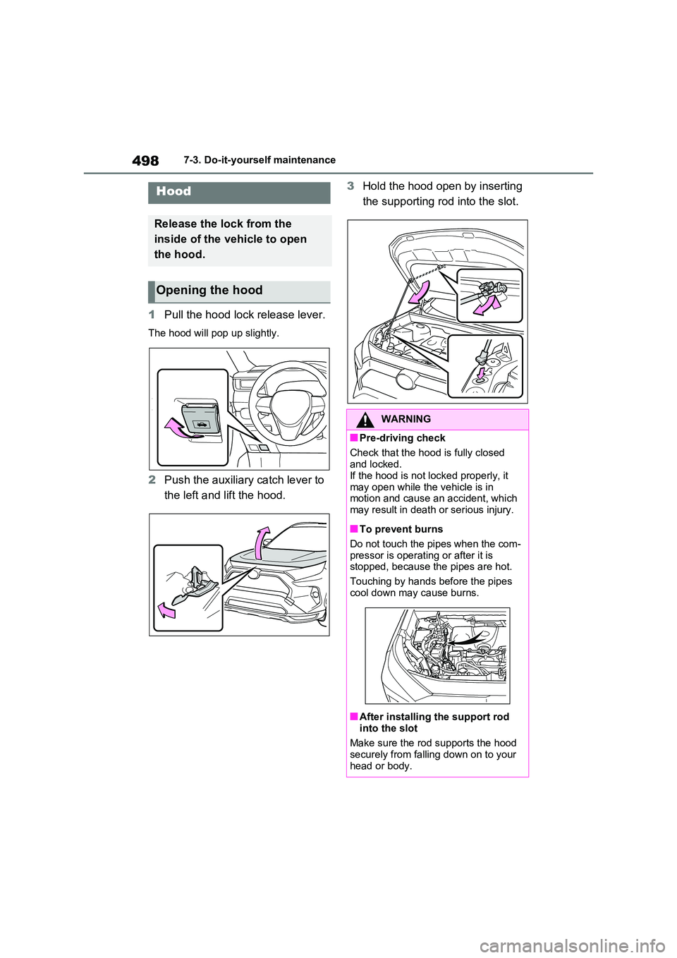 TOYOTA VERSO S 2011 Owners Manual 4987-3. Do-it-yourself maintenance
1Pull the hood lock release lever.
The hood will pop up slightly.
2Push the auxiliary catch lever to
the left and lift the hood.
3 Hold the hood open by inserting TOYOTA VERSO S 2011 Owners Manual 4987-3. Do-it-yourself maintenance
1Pull the hood lock release lever.
The hood will pop up slightly.
2Push the auxiliary catch lever to
the left and lift the hood.
3 Hold the hood open by inserting