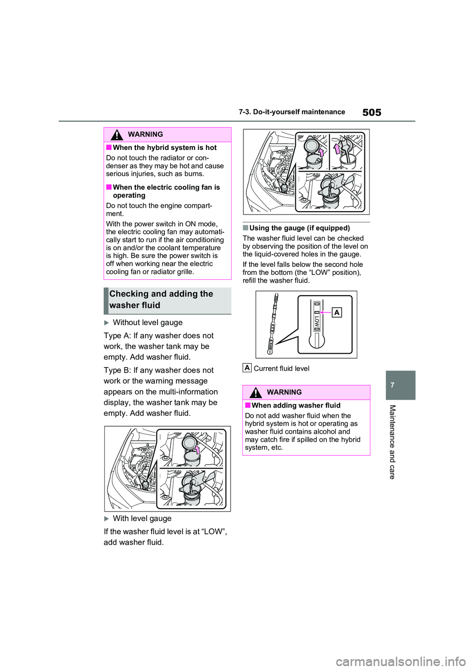 TOYOTA VERSO S 2011 Owners Manual 505
7
7-3. Do-it-yourself maintenance
Maintenance and care
Without level gauge
Type A: If any washer does not
work, the washer tank may be
empty. Add washer fluid.
Type B: If any washer does TOYOTA VERSO S 2011 Owners Manual 505
7
7-3. Do-it-yourself maintenance
Maintenance and care
Without level gauge
Type A: If any washer does not
work, the washer tank may be
empty. Add washer fluid.
Type B: If any washer does