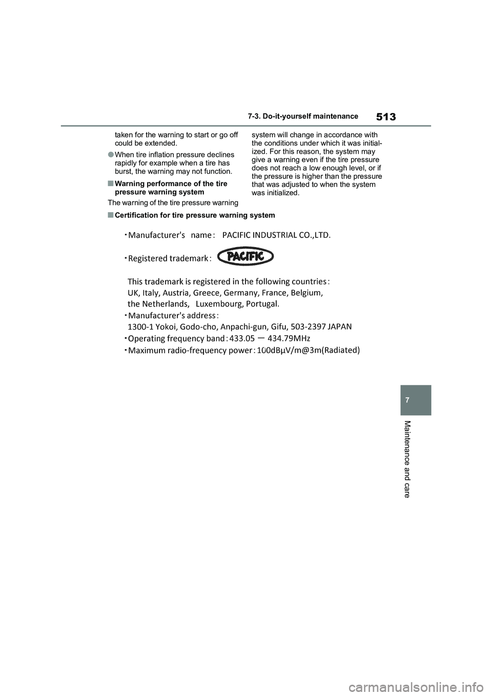 TOYOTA VERSO S 2011  Owners Manual 513
7 7-3. Do-it-yourself maintenance
Maintenance and care
taken for the warning to start or go off 
could be extended.
●When tire inflation pressure declines 
rapidly for example when a tire has 
b