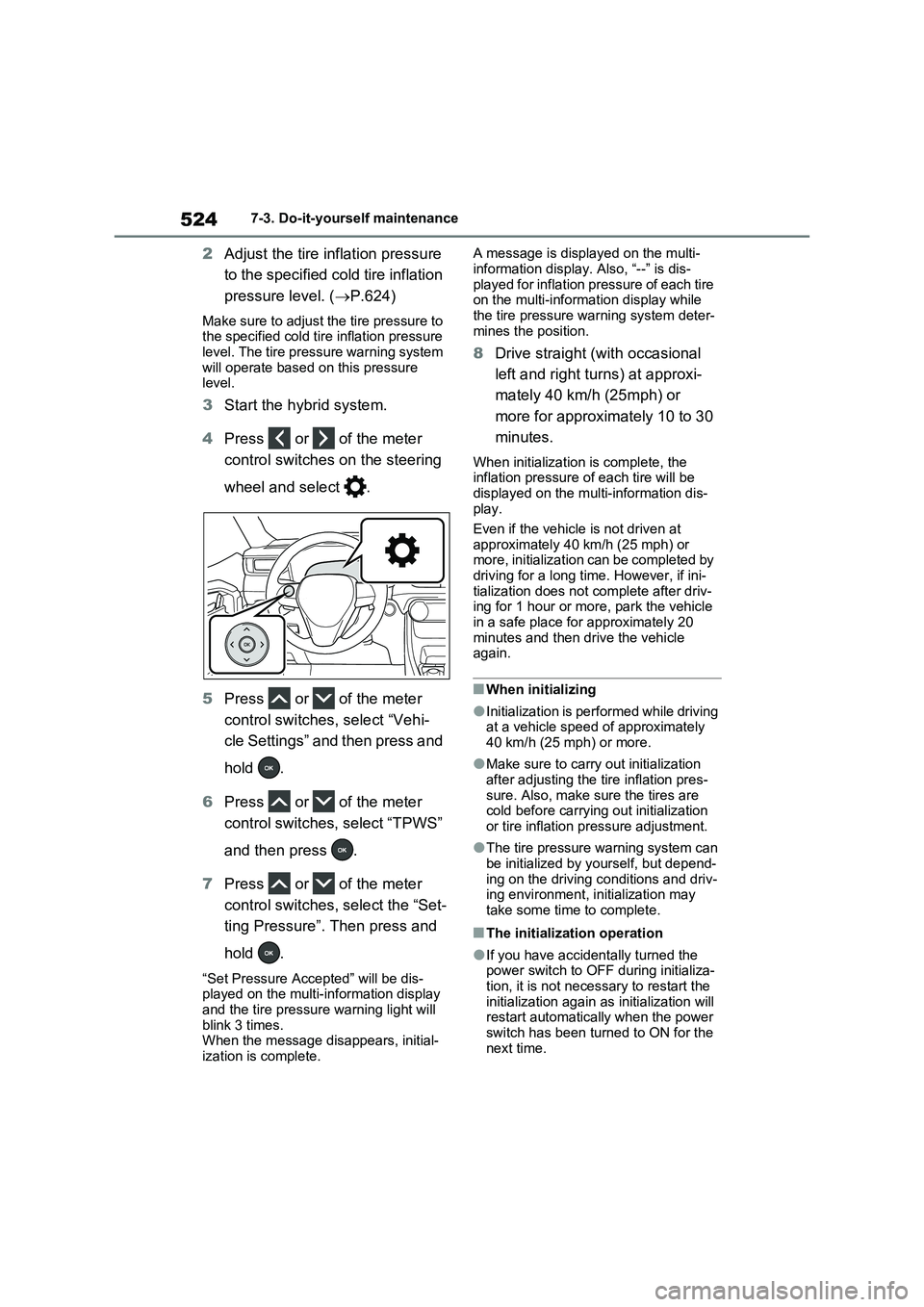 TOYOTA VERSO S 2011 Owners Manual 5247-3. Do-it-yourself maintenance
2Adjust the tire inflation pressure
to the specified cold tire inflation
pressure level. (P.624)
Make sure to adjust the tire pressure to
the specified cold ti TOYOTA VERSO S 2011 Owners Manual 5247-3. Do-it-yourself maintenance
2Adjust the tire inflation pressure
to the specified cold tire inflation
pressure level. (P.624)
Make sure to adjust the tire pressure to
the specified cold ti