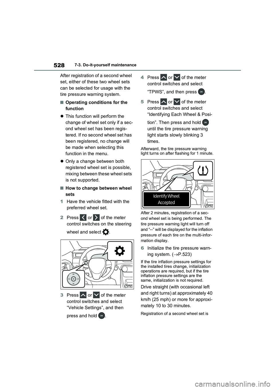 TOYOTA VERSO S 2011 Owners Manual 5287-3. Do-it-yourself maintenance
After registration of a second wheel
set, either of these two wheel sets
can be selected for usage with the
tire pressure warning system.
■Operating conditions TOYOTA VERSO S 2011 Owners Manual 5287-3. Do-it-yourself maintenance
After registration of a second wheel
set, either of these two wheel sets
can be selected for usage with the
tire pressure warning system.
■Operating conditions