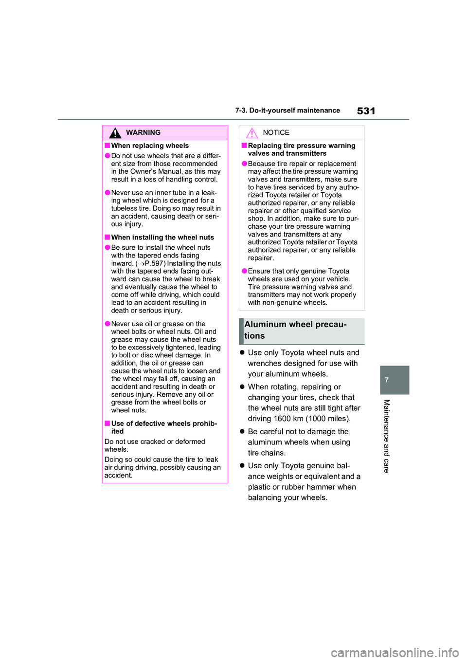 TOYOTA VERSO S 2011 Owners Manual 531
7
7-3. Do-it-yourself maintenance
Maintenance and care
Use only Toyota wheel nuts and
wrenches designed for use with
your aluminum wheels.
When rotating, repairing or
changing your TOYOTA VERSO S 2011 Owners Manual 531
7
7-3. Do-it-yourself maintenance
Maintenance and care
Use only Toyota wheel nuts and
wrenches designed for use with
your aluminum wheels.
When rotating, repairing or
changing your
