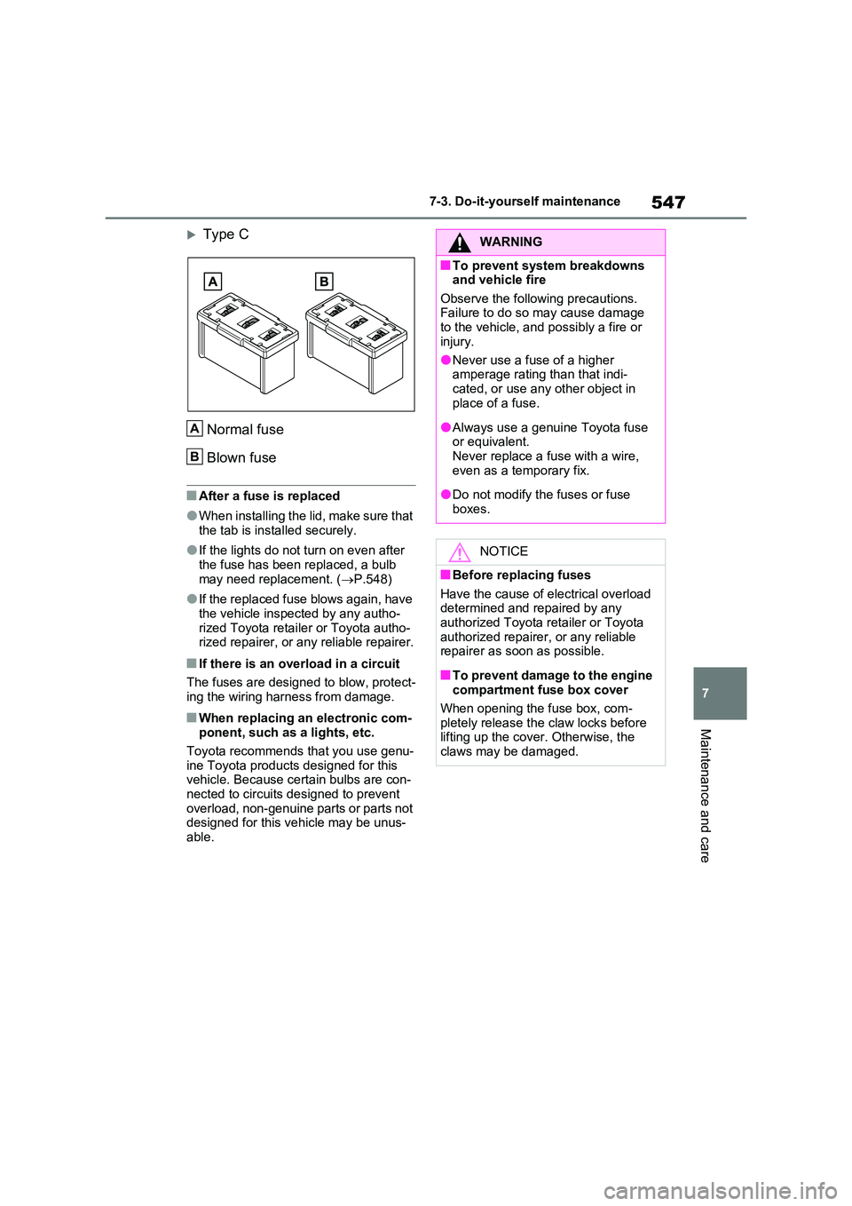 TOYOTA VERSO S 2011 Owners Manual 547
7
7-3. Do-it-yourself maintenance
Maintenance and care
Type C
Normal fuse
Blown fuse
■After a fuse is replaced
●When installing the lid, make sure that
the tab is installed securely.
TOYOTA VERSO S 2011 Owners Manual 547
7
7-3. Do-it-yourself maintenance
Maintenance and care
Type C
Normal fuse
Blown fuse
■After a fuse is replaced
●When installing the lid, make sure that
the tab is installed securely.