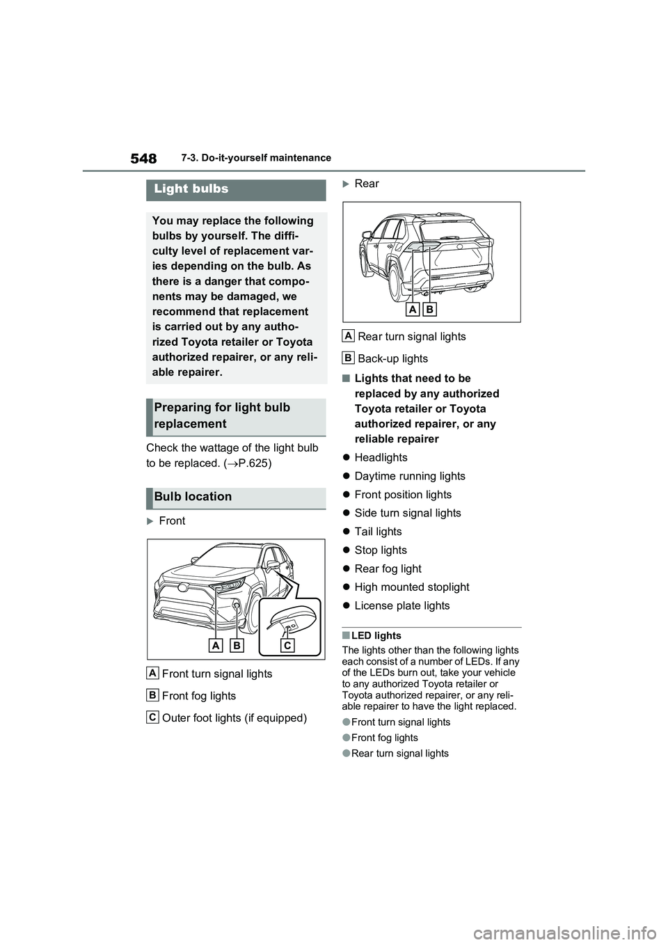 TOYOTA VERSO S 2011 Owners Manual 5487-3. Do-it-yourself maintenance
Check the wattage of the light bulb
to be replaced. ( P.625)
Front
Front turn signal lights
Front fog lights
Outer foot lights (if equipped)
Rear
Rear TOYOTA VERSO S 2011 Owners Manual 5487-3. Do-it-yourself maintenance
Check the wattage of the light bulb
to be replaced. ( P.625)
Front
Front turn signal lights
Front fog lights
Outer foot lights (if equipped)
Rear
Rear