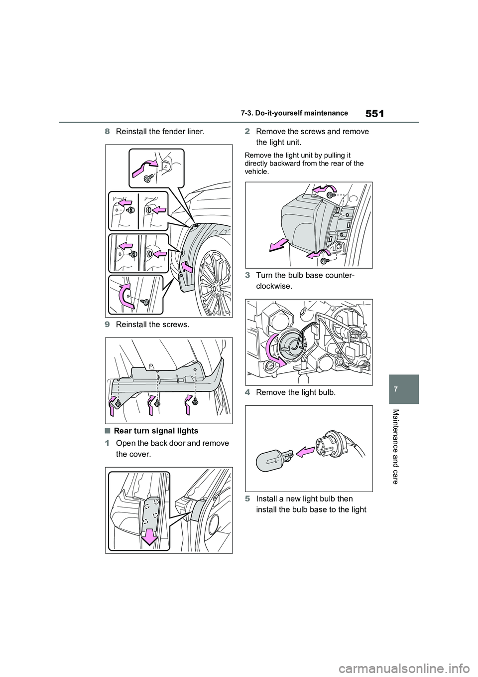TOYOTA VERSO S 2011  Owners Manual 551
7 7-3. Do-it-yourself maintenance
Maintenance and care
8Reinstall the fender liner.
9Reinstall the screws.
■Rear turn signal lights
1Open the back door and remove 
the cover.2Remove the screws a