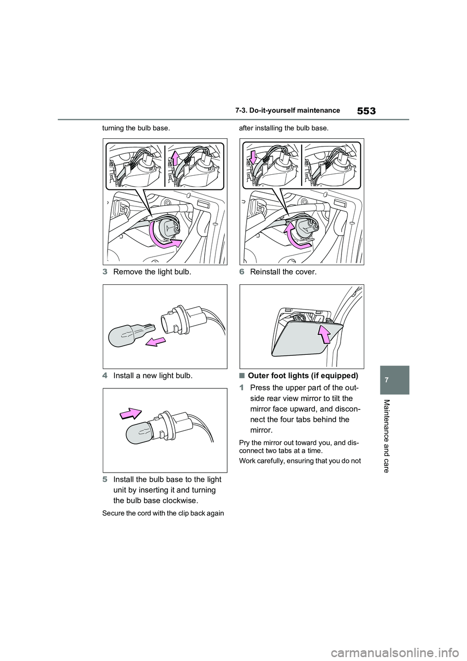 TOYOTA VERSO S 2011  Owners Manual 553
7 7-3. Do-it-yourself maintenance
Maintenance and care
turning the bulb base.
3Remove the light bulb.
4Install a new light bulb.
5Install the bulb base to the light 
unit by inserting it and turni