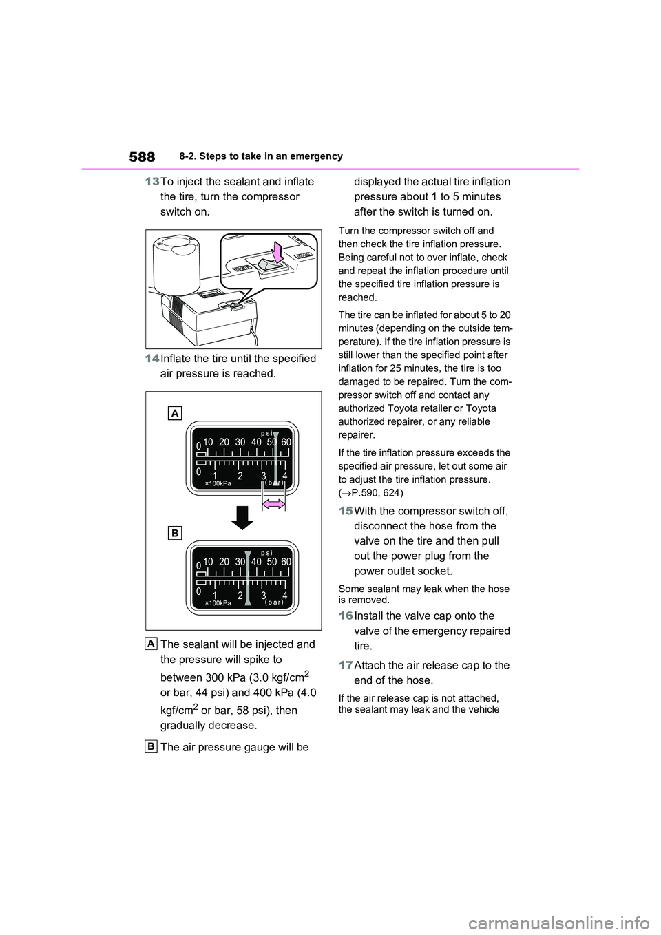 TOYOTA VERSO S 2011 Owners Manual 5888-2. Steps to take in an emergency
13To inject the sealant and inflate
the tire, turn the compressor
switch on.
14 Inflate the tire until the specified
air pressure is reached.
The sealant TOYOTA VERSO S 2011 Owners Manual 5888-2. Steps to take in an emergency
13To inject the sealant and inflate
the tire, turn the compressor
switch on.
14 Inflate the tire until the specified
air pressure is reached.
The sealant