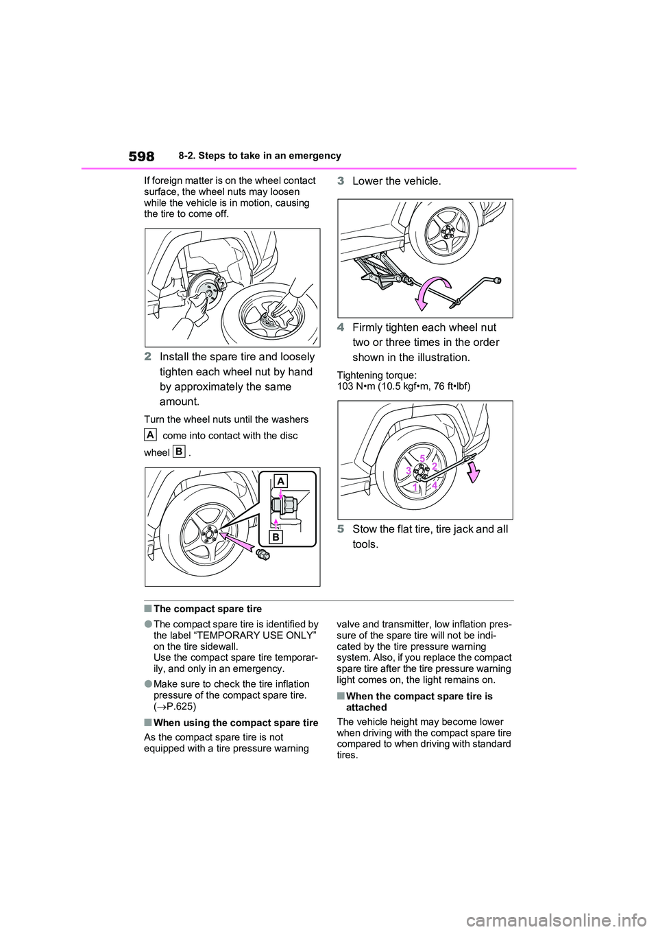 TOYOTA VERSO S 2011 Owners Manual 5988-2. Steps to take in an emergency
If foreign matter is on the wheel contact
surface, the wheel nuts may loosen while the vehicle is in motion, causing the tire to come off.
2 Install the spare TOYOTA VERSO S 2011 Owners Manual 5988-2. Steps to take in an emergency
If foreign matter is on the wheel contact
surface, the wheel nuts may loosen while the vehicle is in motion, causing the tire to come off.
2 Install the spare