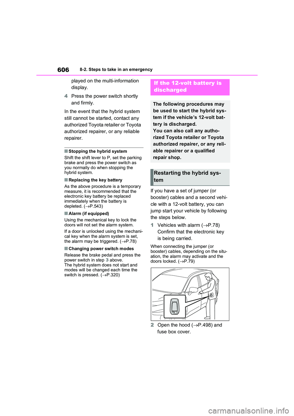 TOYOTA VERSO S 2011  Owners Manual 6068-2. Steps to take in an emergency
played on the multi-information  
display. 
4 Press the power switch shortly  
and firmly. 
In the event that the hybrid system  
still cannot be started, contact