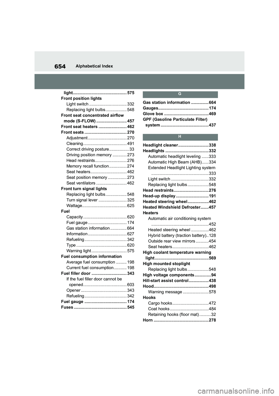 TOYOTA VERSO S 2011  Owners Manual 654Alphabetical Index
light.............................................. 575
Front position lights
Light switch ................................ 332
Replacing light bulbs .................. 548
Front