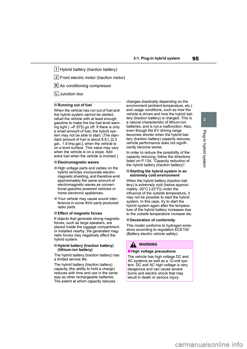 TOYOTA VERSO S 2011 Owners Manual 95
2
2-1. Plug-in hybrid system
Plug-in hybrid system
Hybrid battery (traction battery)
Front electric motor (traction motor)
Air conditioning compressor
Junction box
■Running out of fuel
When th TOYOTA VERSO S 2011 Owners Manual 95
2
2-1. Plug-in hybrid system
Plug-in hybrid system
Hybrid battery (traction battery)
Front electric motor (traction motor)
Air conditioning compressor
Junction box
■Running out of fuel
When th