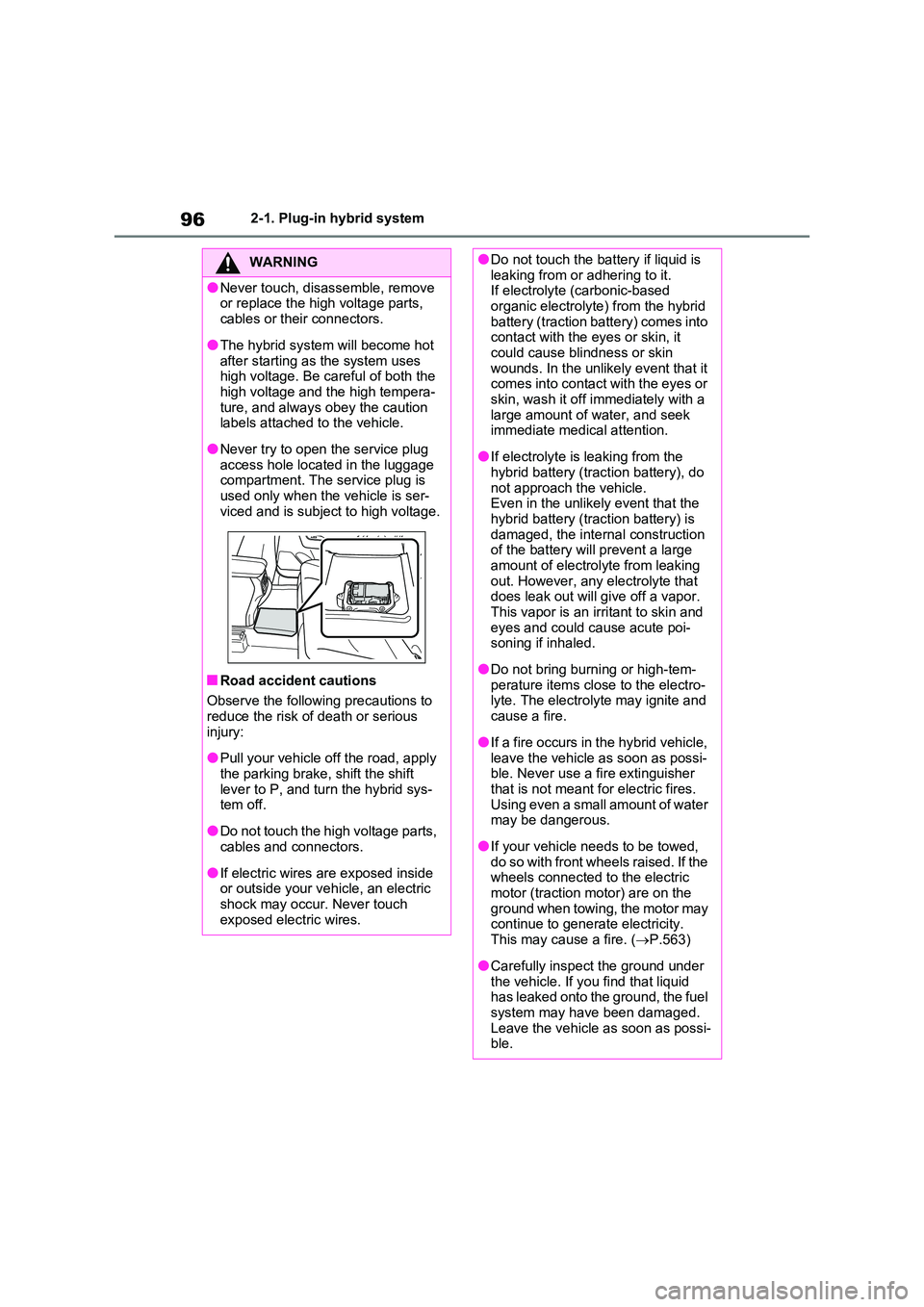 TOYOTA VERSO S 2011 Owners Manual 962-1. Plug-in hybrid system
WARNING
●Never touch, disassemble, remove or replace the high voltage parts,
cables or their connectors.
●The hybrid system will become hot
after starting as the s TOYOTA VERSO S 2011 Owners Manual 962-1. Plug-in hybrid system
WARNING
●Never touch, disassemble, remove or replace the high voltage parts,
cables or their connectors.
●The hybrid system will become hot
after starting as the s
