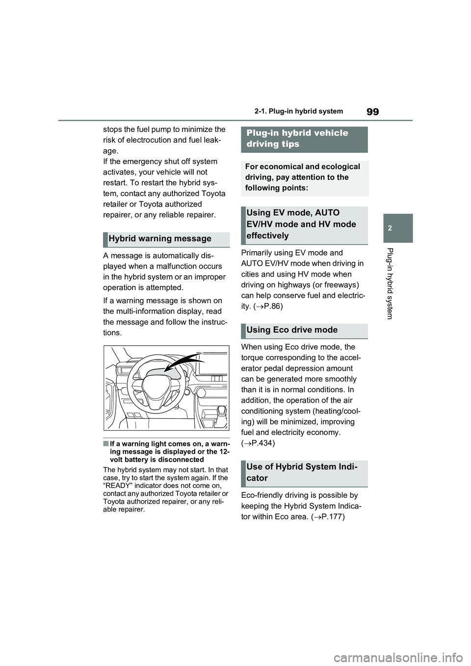 TOYOTA VERSO S 2011 Owners Manual 99
2 2-1. Plug-in hybrid system
Plug-in hybrid system
stops the fuel pump to minimize the
risk of electrocution and fuel leak-
age.
If the emergency shut off system
activates, your vehicle will not TOYOTA VERSO S 2011 Owners Manual 99
2 2-1. Plug-in hybrid system
Plug-in hybrid system
stops the fuel pump to minimize the
risk of electrocution and fuel leak-
age.
If the emergency shut off system
activates, your vehicle will not