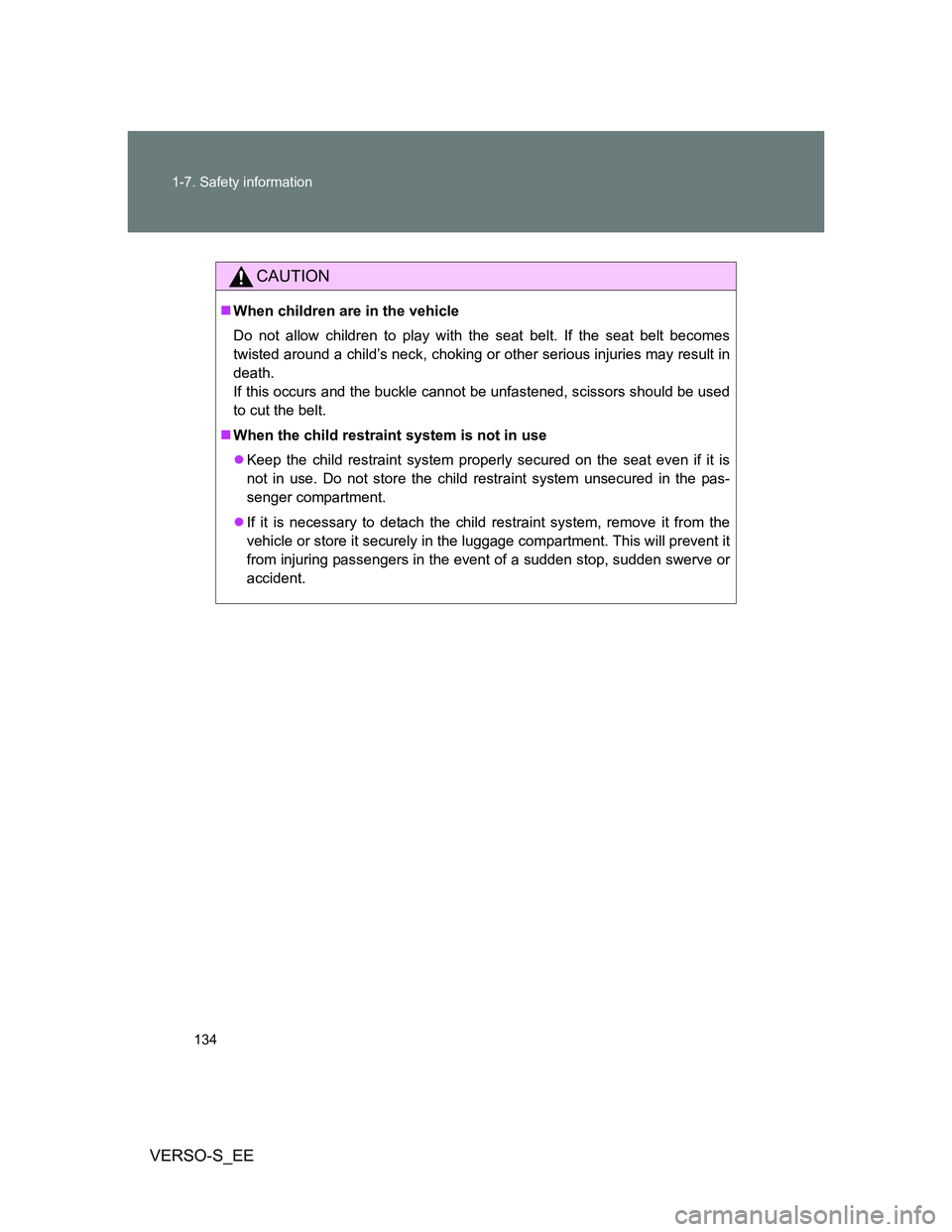 TOYOTA VERSO S 2012 Owners Manual 134 1-7. Safety information
VERSO-S_EE
CAUTION
When children are in the vehicle
Do not allow children to play with the seat belt. If the seat belt becomes
twisted around a child’s neck, choking o TOYOTA VERSO S 2012 Owners Manual 134 1-7. Safety information
VERSO-S_EE
CAUTION
When children are in the vehicle
Do not allow children to play with the seat belt. If the seat belt becomes
twisted around a child’s neck, choking o