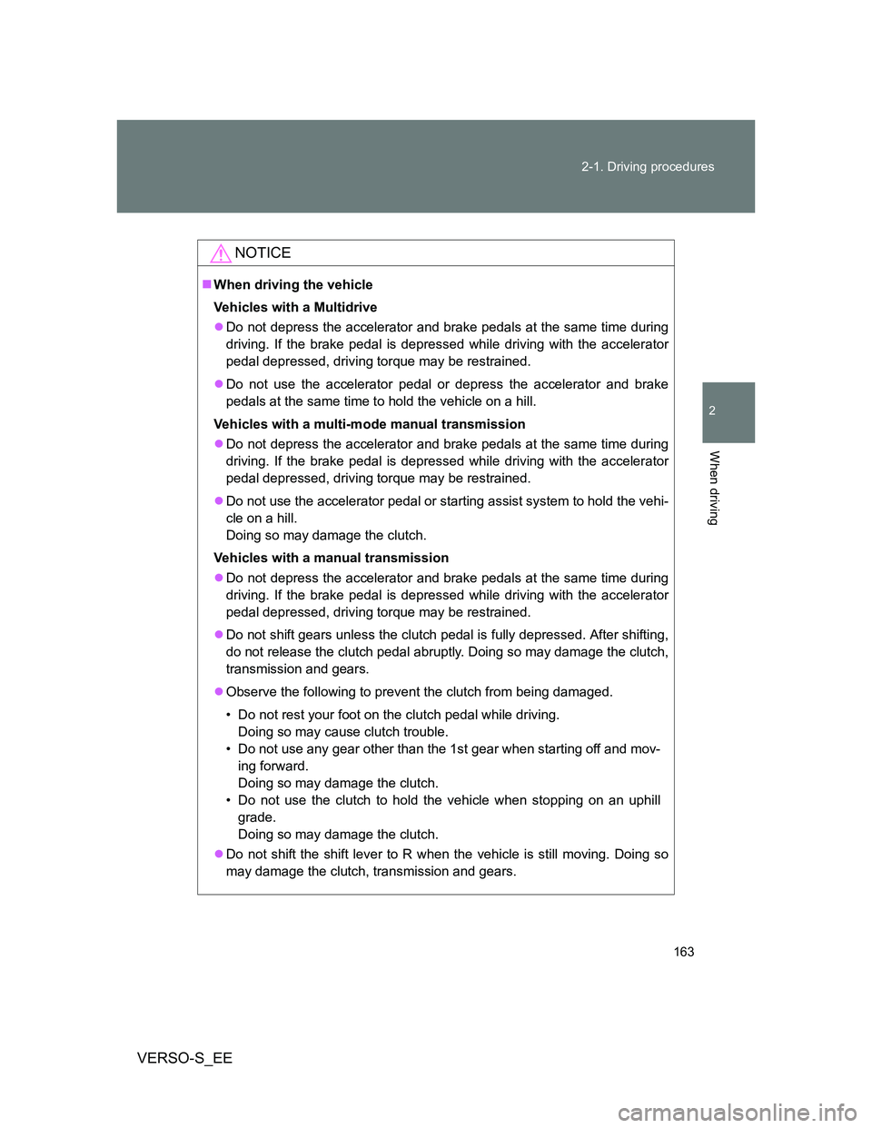 TOYOTA VERSO S 2012 Owners Manual 163 2-1. Driving procedures
2
When driving
VERSO-S_EE
NOTICE
When driving the vehicle
Vehicles with a Multidrive
Do not depress the accelerator and brake pedals at the same time during
driving. TOYOTA VERSO S 2012 Owners Manual 163 2-1. Driving procedures
2
When driving
VERSO-S_EE
NOTICE
When driving the vehicle
Vehicles with a Multidrive
Do not depress the accelerator and brake pedals at the same time during
driving.