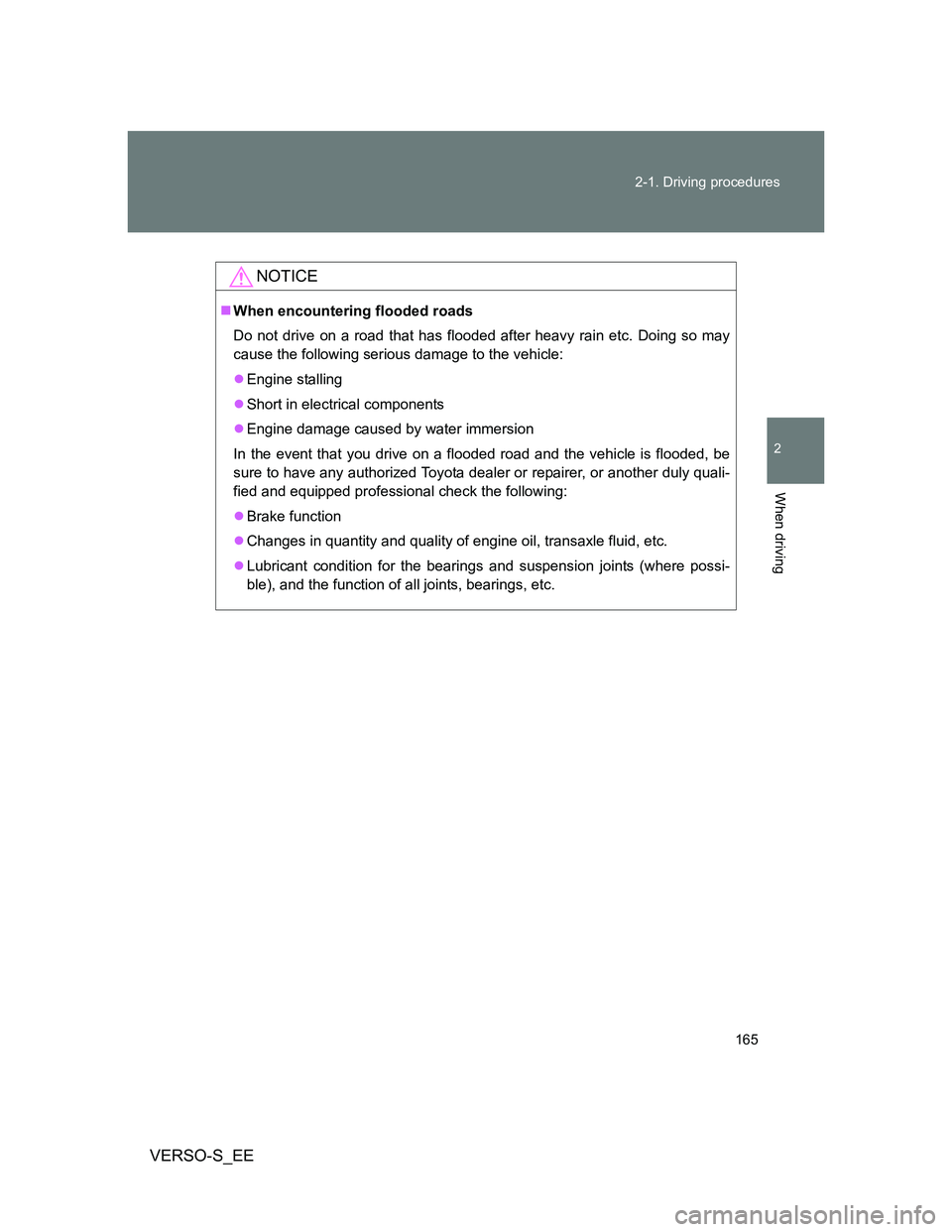TOYOTA VERSO S 2012 Owners Manual 165 2-1. Driving procedures
2
When driving
VERSO-S_EE
NOTICE
When encountering flooded roads
Do not drive on a road that has flooded after heavy rain etc. Doing so may
cause the following serious d TOYOTA VERSO S 2012 Owners Manual 165 2-1. Driving procedures
2
When driving
VERSO-S_EE
NOTICE
When encountering flooded roads
Do not drive on a road that has flooded after heavy rain etc. Doing so may
cause the following serious d