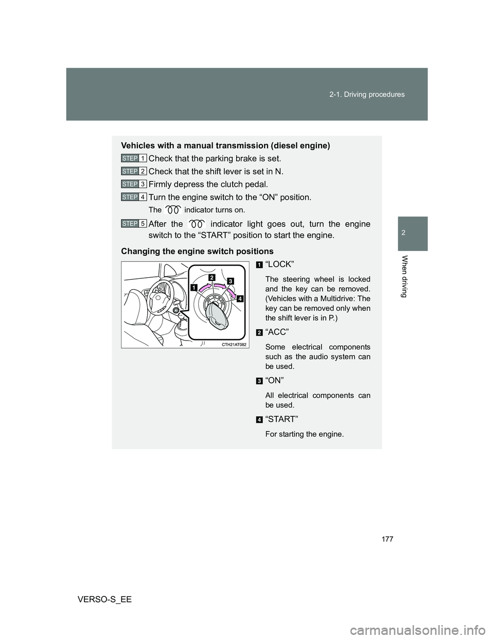 TOYOTA VERSO S 2012 Owners Manual 177 2-1. Driving procedures
2
When driving
VERSO-S_EE
Vehicles with a manual transmission (diesel engine)
Check that the parking brake is set.
Check that the shift lever is set in N.
Firmly depress th TOYOTA VERSO S 2012 Owners Manual 177 2-1. Driving procedures
2
When driving
VERSO-S_EE
Vehicles with a manual transmission (diesel engine)
Check that the parking brake is set.
Check that the shift lever is set in N.
Firmly depress th