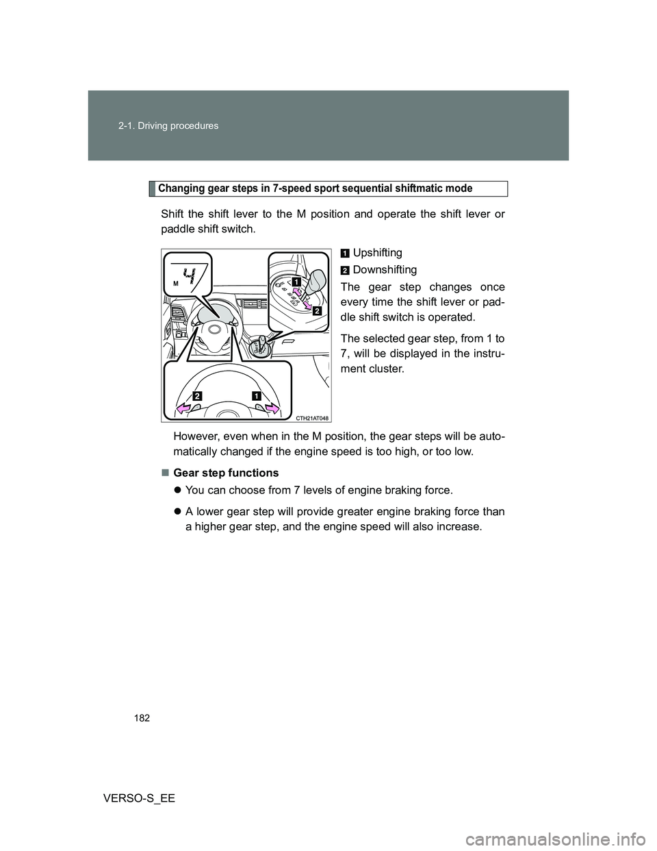 TOYOTA VERSO S 2012 Owners Manual 182 2-1. Driving procedures
VERSO-S_EE
Changing gear steps in 7-speed sport sequential shiftmatic mode
Shift the shift lever to the M position and operate the shift lever or
paddle shift switch.
Upshi TOYOTA VERSO S 2012 Owners Manual 182 2-1. Driving procedures
VERSO-S_EE
Changing gear steps in 7-speed sport sequential shiftmatic mode
Shift the shift lever to the M position and operate the shift lever or
paddle shift switch.
Upshi