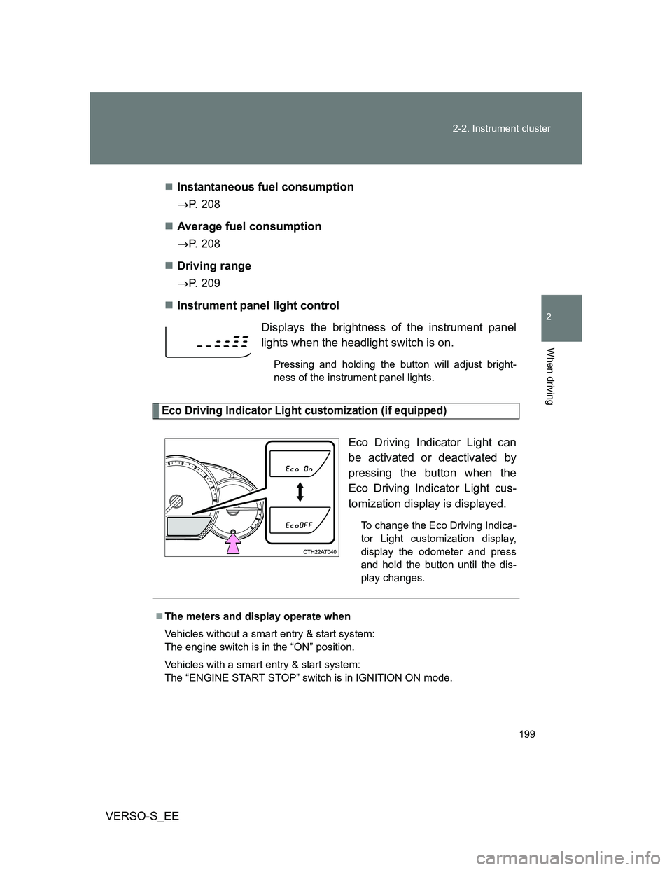TOYOTA VERSO S 2012  Owners Manual 199 2-2. Instrument cluster
2
When driving
VERSO-S_EEInstantaneous fuel consumption
P. 208
Average fuel consumption 
P. 208
Driving range 
P. 209
Instrument panel light control
Ec