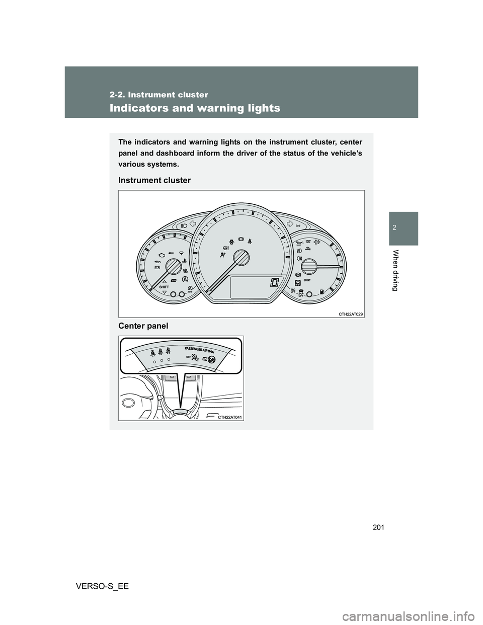 TOYOTA VERSO S 2012  Owners Manual 201
2-2. Instrument cluster
2
When driving
VERSO-S_EE
Indicators and warning lights
The indicators and warning lights on the instrument cluster, center
panel and dashboard inform the driver of the sta