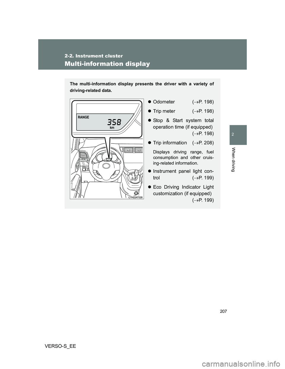 TOYOTA VERSO S 2012  Owners Manual 207
2-2. Instrument cluster
2
When driving
VERSO-S_EE
Multi-infor mation display
The multi-information display presents the driver with a variety of
driving-related data.
Odometer (P. 198)
Tr