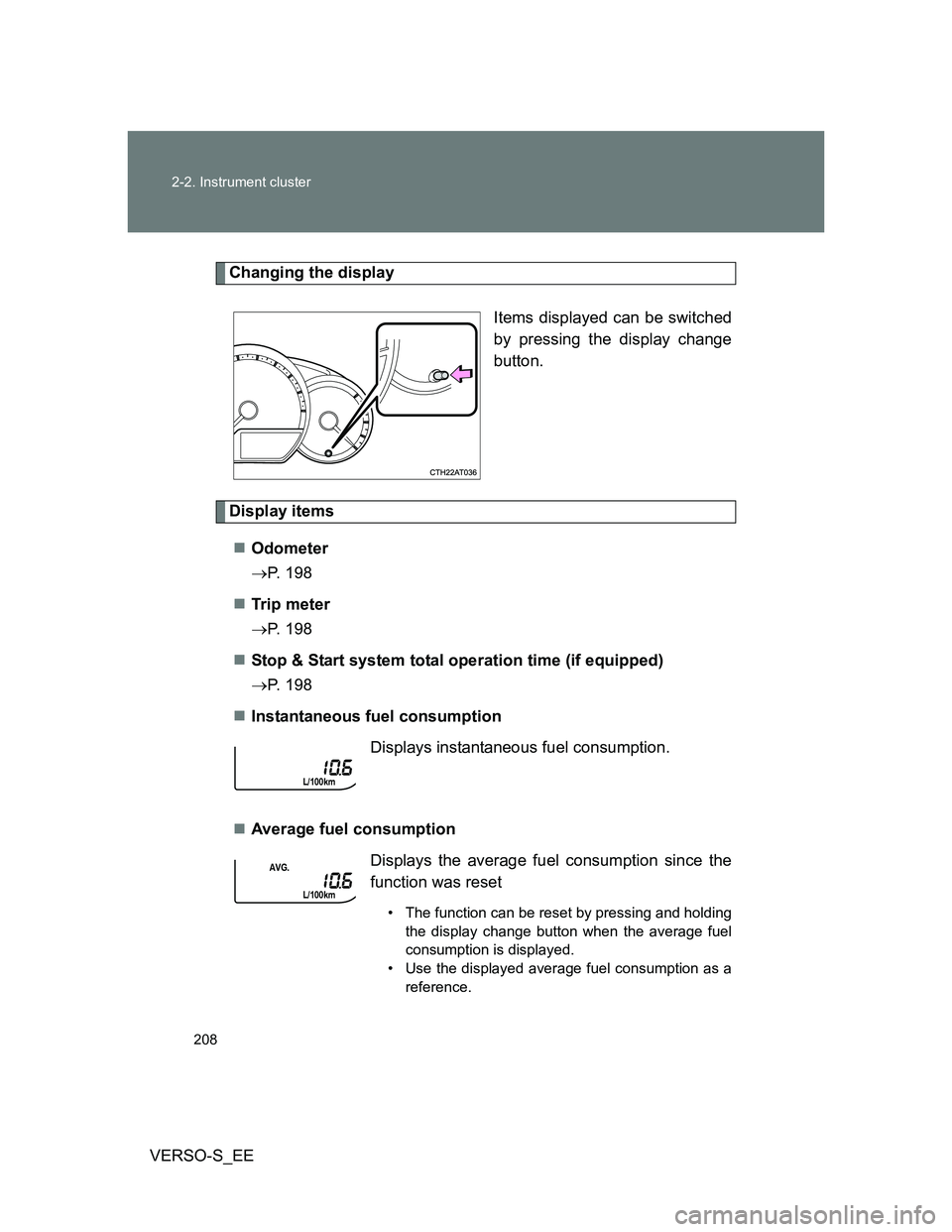 TOYOTA VERSO S 2012  Owners Manual 208 2-2. Instrument cluster
VERSO-S_EE
Changing the display
Items displayed can be switched
by pressing the display change
button. 
Display items
Odometer
P. 198
Tr ip  m eter
P. 198
St