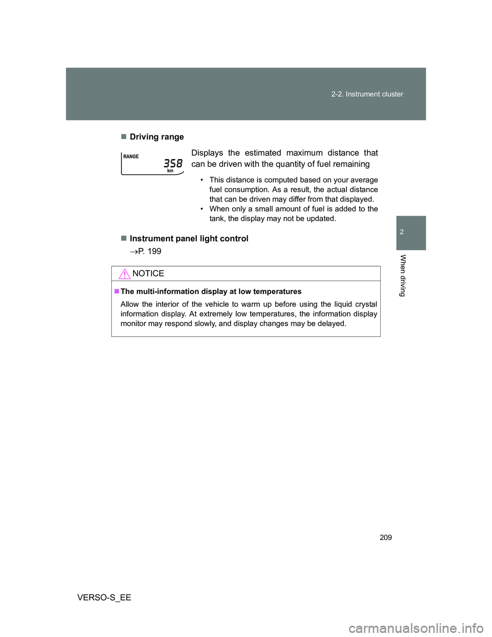 TOYOTA VERSO S 2012  Owners Manual 209 2-2. Instrument cluster
2
When driving
VERSO-S_EEDriving range 
Instrument panel light control
P. 199Displays the estimated maximum distance that
can be driven with the quantity of fuel r