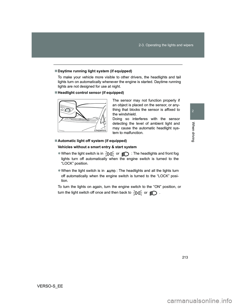TOYOTA VERSO S 2012 Owners Manual 213 2-3. Operating the lights and wipers
2
When driving
VERSO-S_EE
Daytime running light system (if equipped)
To make your vehicle more visible to other drivers, the headlights and tail
lights turn TOYOTA VERSO S 2012 Owners Manual 213 2-3. Operating the lights and wipers
2
When driving
VERSO-S_EE
Daytime running light system (if equipped)
To make your vehicle more visible to other drivers, the headlights and tail
lights turn