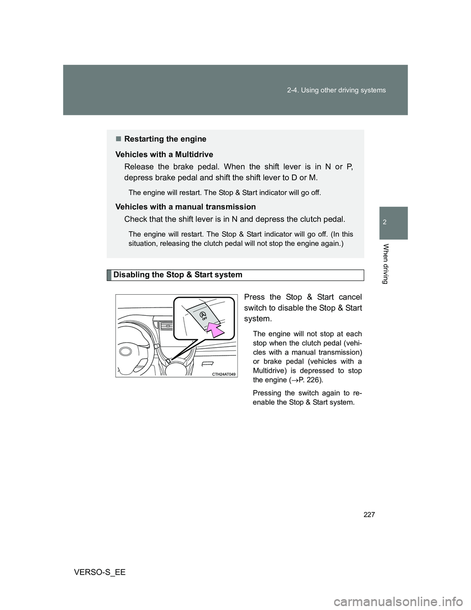 TOYOTA VERSO S 2012 Owners Manual 227 2-4. Using other driving systems
2
When driving
VERSO-S_EE
Disabling the Stop & Start system
Press the Stop & Start cancel
switch to disable the Stop & Start
system.
The engine will not stop at ea TOYOTA VERSO S 2012 Owners Manual 227 2-4. Using other driving systems
2
When driving
VERSO-S_EE
Disabling the Stop & Start system
Press the Stop & Start cancel
switch to disable the Stop & Start
system.
The engine will not stop at ea