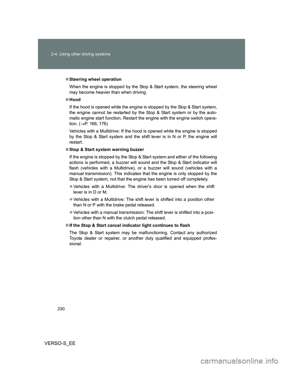 TOYOTA VERSO S 2012 Owners Manual 230 2-4. Using other driving systems
VERSO-S_EE
Steering wheel operation
When the engine is stopped by the Stop & Start system, the steering wheel
may become heavier than when driving.
Hood
If t TOYOTA VERSO S 2012 Owners Manual 230 2-4. Using other driving systems
VERSO-S_EE
Steering wheel operation
When the engine is stopped by the Stop & Start system, the steering wheel
may become heavier than when driving.
Hood
If t