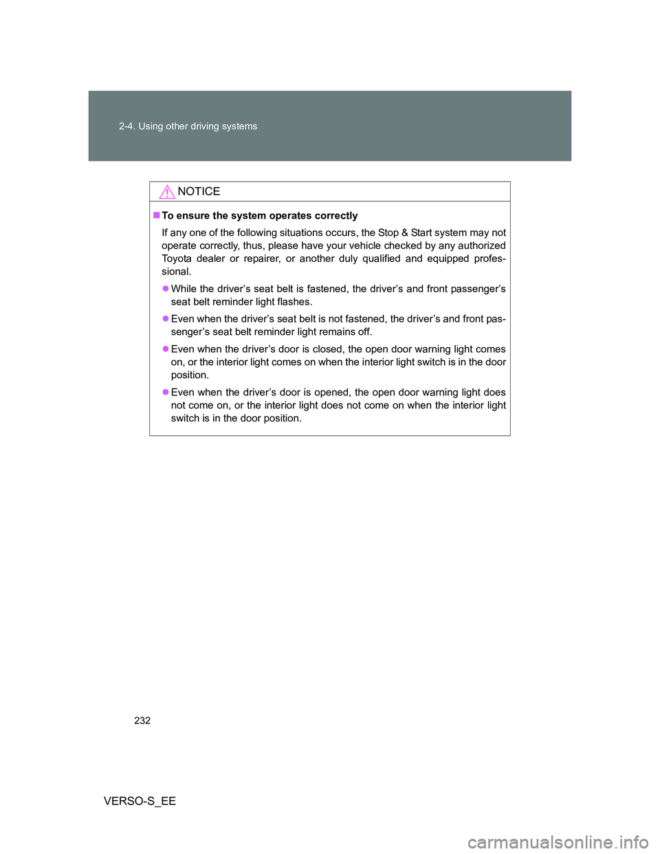 TOYOTA VERSO S 2012 Owners Manual 232 2-4. Using other driving systems
VERSO-S_EE
NOTICE
To ensure the system operates correctly
If any one of the following situations occurs, the Stop & Start system may not
operate correctly, thus TOYOTA VERSO S 2012 Owners Manual 232 2-4. Using other driving systems
VERSO-S_EE
NOTICE
To ensure the system operates correctly
If any one of the following situations occurs, the Stop & Start system may not
operate correctly, thus