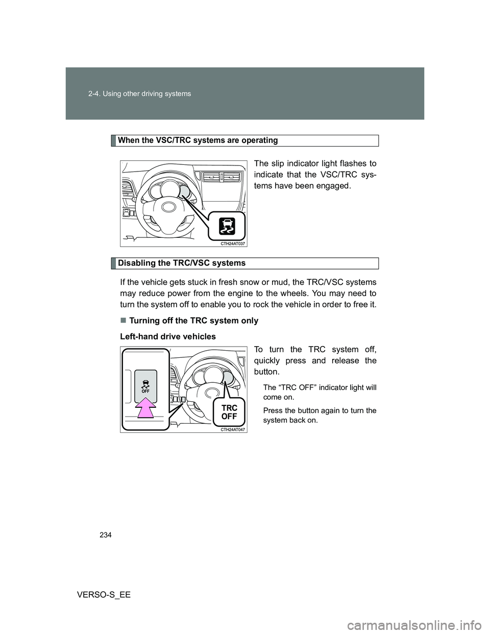 TOYOTA VERSO S 2012 Owners Manual 234 2-4. Using other driving systems
VERSO-S_EE
When the VSC/TRC systems are operating
The slip indicator light flashes to
indicate that the VSC/TRC sys-
tems have been engaged.
Disabling the TRC/VSC TOYOTA VERSO S 2012 Owners Manual 234 2-4. Using other driving systems
VERSO-S_EE
When the VSC/TRC systems are operating
The slip indicator light flashes to
indicate that the VSC/TRC sys-
tems have been engaged.
Disabling the TRC/VSC