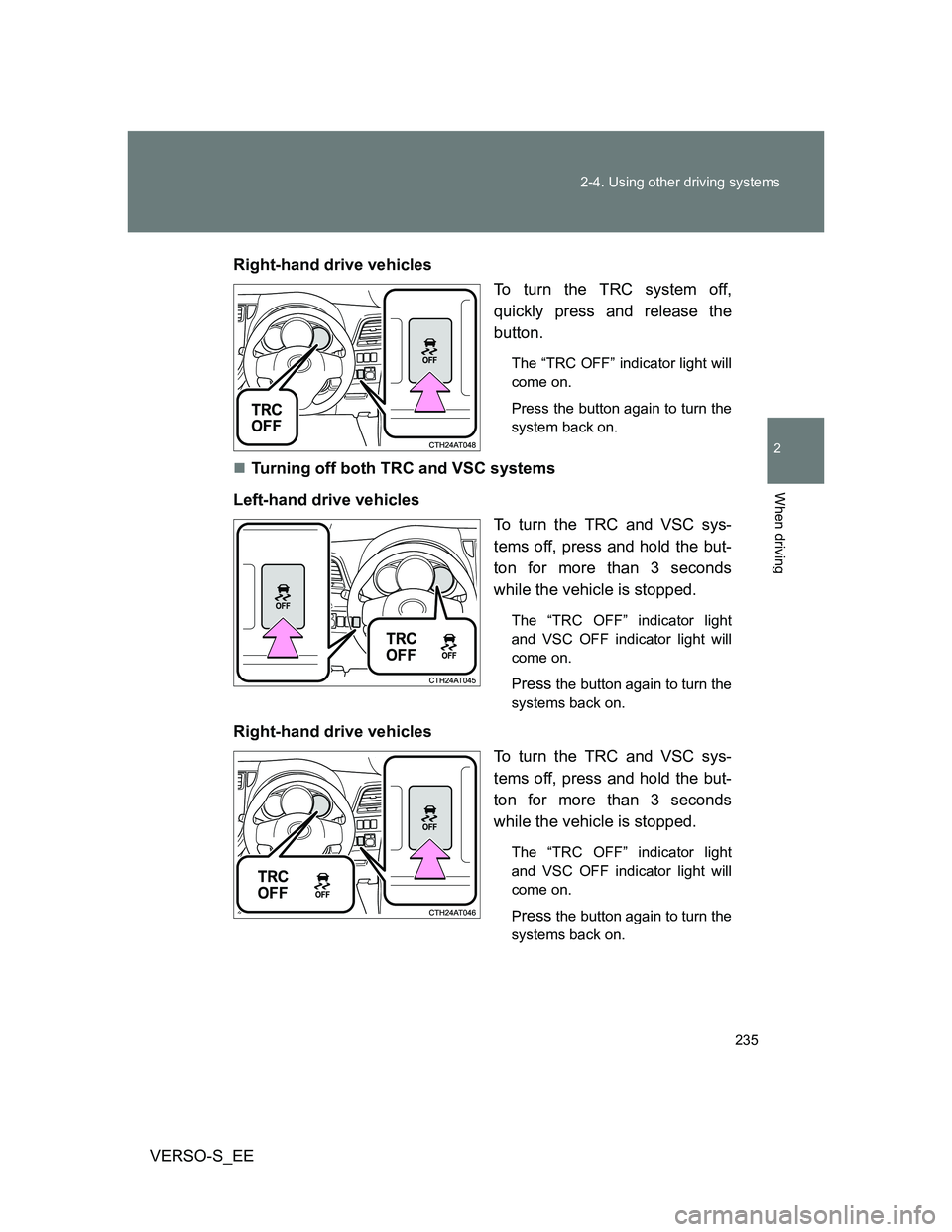 TOYOTA VERSO S 2012 Owners Manual 235 2-4. Using other driving systems
2
When driving
VERSO-S_EERight-hand drive vehicles
To turn the TRC system off,
quickly press and release the
button.
The “TRC OFF” indicator light will
come on TOYOTA VERSO S 2012 Owners Manual 235 2-4. Using other driving systems
2
When driving
VERSO-S_EERight-hand drive vehicles
To turn the TRC system off,
quickly press and release the
button.
The “TRC OFF” indicator light will
come on