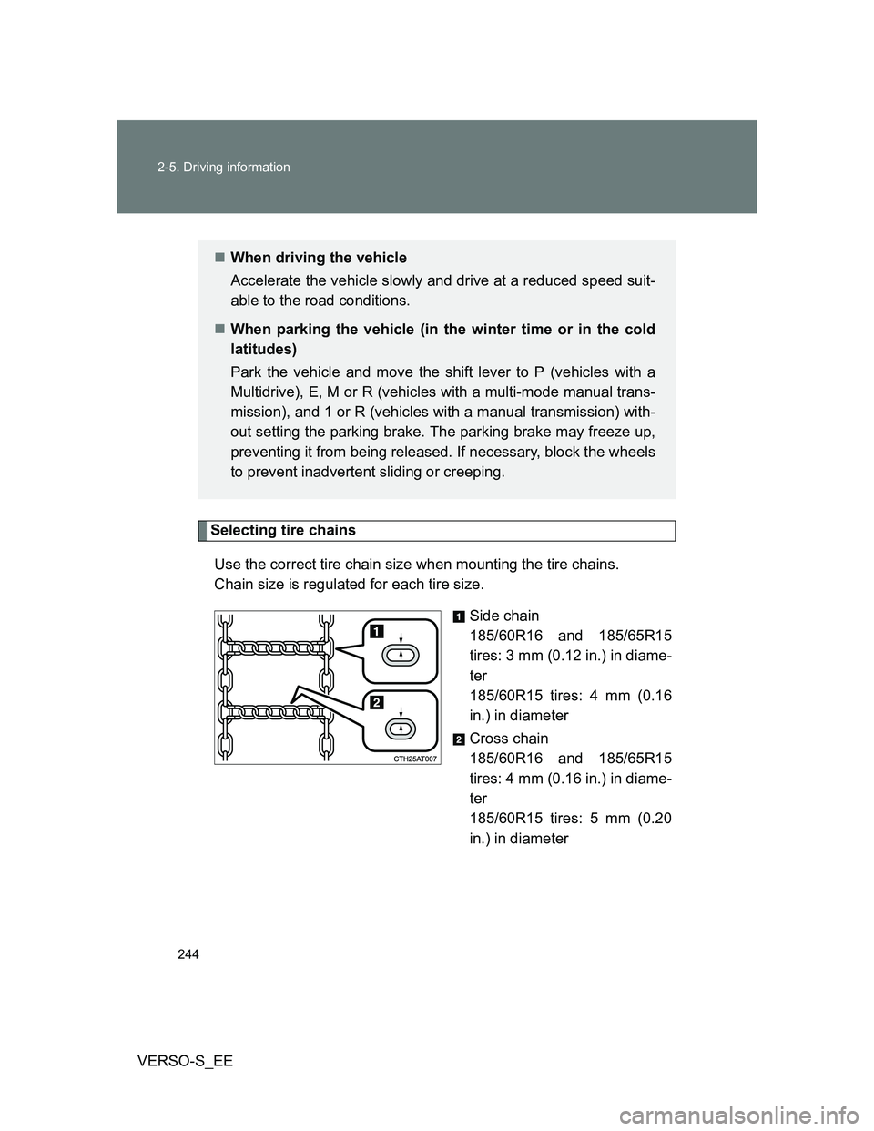 TOYOTA VERSO S 2012 Owners Manual 244 2-5. Driving information
VERSO-S_EE
Selecting tire chains
Use the correct tire chain size when mounting the tire chains.
Chain size is regulated for each tire size.
Side chain
185/60R16 and 185/6 TOYOTA VERSO S 2012 Owners Manual 244 2-5. Driving information
VERSO-S_EE
Selecting tire chains
Use the correct tire chain size when mounting the tire chains.
Chain size is regulated for each tire size.
Side chain
185/60R16 and 185/6