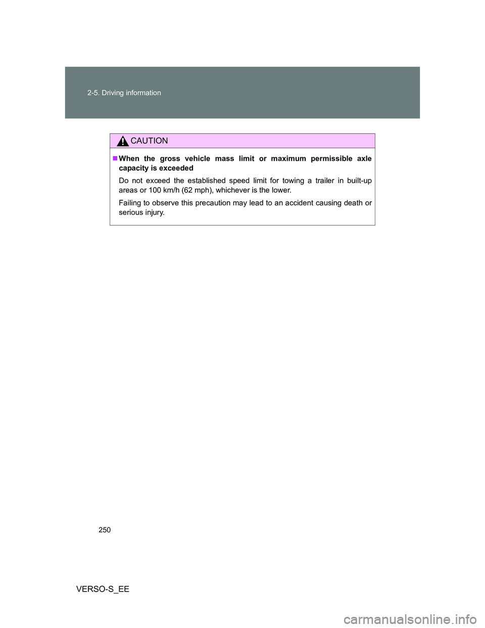 TOYOTA VERSO S 2012 Owners Manual 250 2-5. Driving information
VERSO-S_EE
CAUTION
When the gross vehicle mass limit or maximum permissible axle
capacity is exceeded
Do not exceed the established speed limit for towing a trailer in TOYOTA VERSO S 2012 Owners Manual 250 2-5. Driving information
VERSO-S_EE
CAUTION
When the gross vehicle mass limit or maximum permissible axle
capacity is exceeded
Do not exceed the established speed limit for towing a trailer in