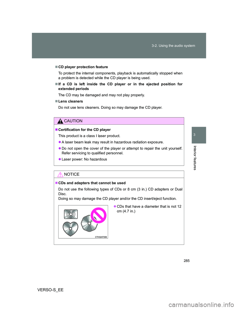 TOYOTA VERSO S 2012  Owners Manual 285 3-2. Using the audio system
3
Interior features
VERSO-S_EE
CD player protection feature
To protect the internal components, playback is automatically stopped when
a problem is detected while th