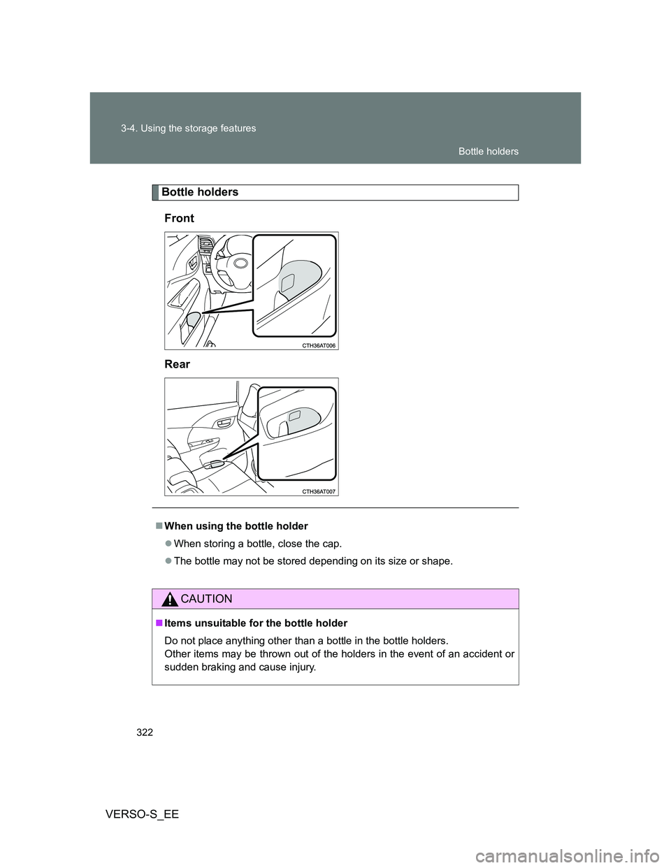 TOYOTA VERSO S 2012  Owners Manual 322 3-4. Using the storage features
VERSO-S_EE
Bottle holders
Front
Rear
When using the bottle holder
When storing a bottle, close the cap.
The bottle may not be stored depending on its size 