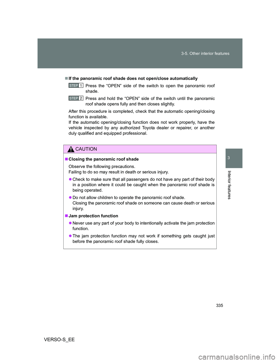 TOYOTA VERSO S 2012  Owners Manual 335 3-5. Other interior features
3
Interior features
VERSO-S_EE
If the panoramic roof shade does not open/close automatically
Press the “OPEN” side of the switch to open the panoramic roof
shad