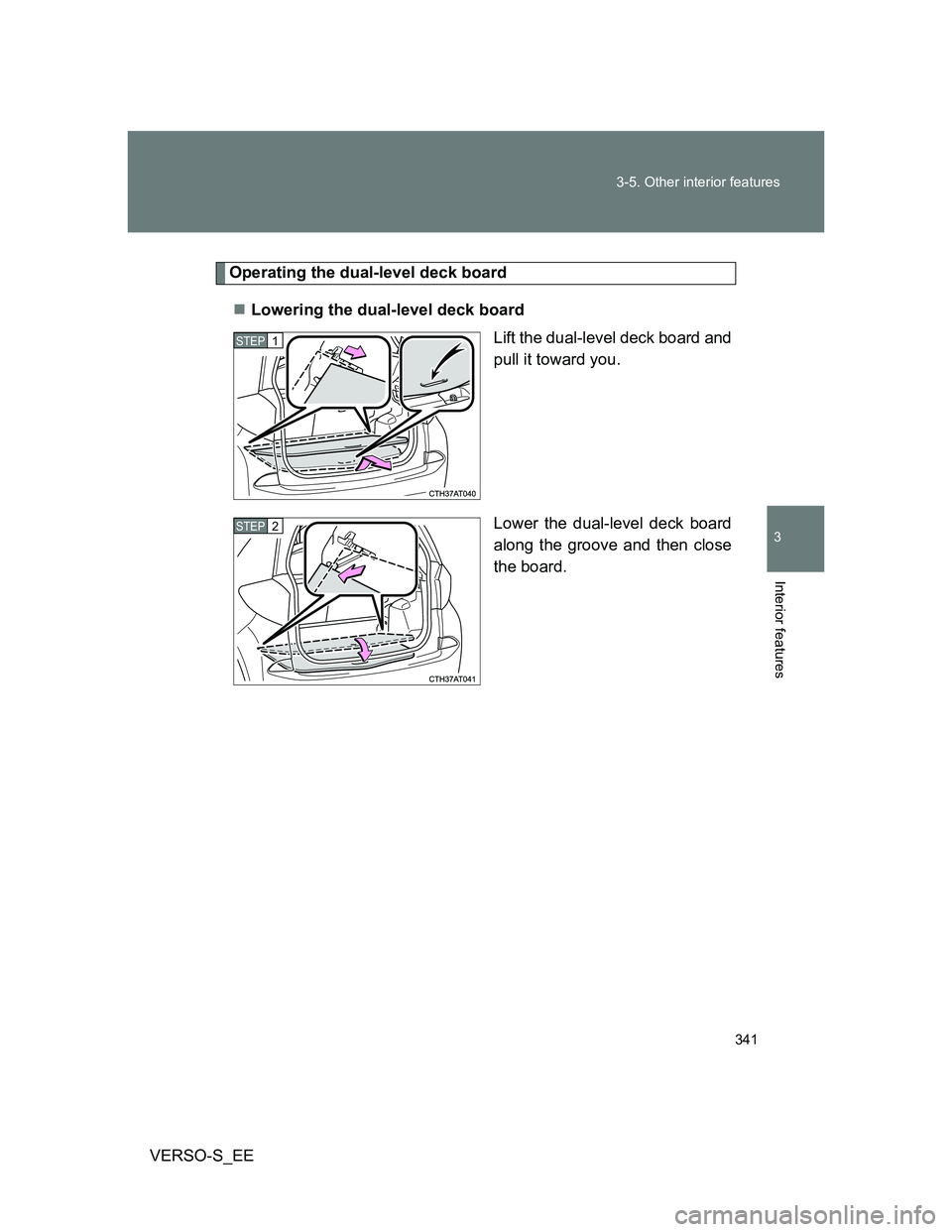 TOYOTA VERSO S 2012 Owners Manual 341 3-5. Other interior features
3
Interior features
VERSO-S_EE
Operating the dual-level deck board
Lowering the dual-level deck board
Lift the dual-level deck board and
pull it toward you.
Lower t TOYOTA VERSO S 2012 Owners Manual 341 3-5. Other interior features
3
Interior features
VERSO-S_EE
Operating the dual-level deck board
Lowering the dual-level deck board
Lift the dual-level deck board and
pull it toward you.
Lower t