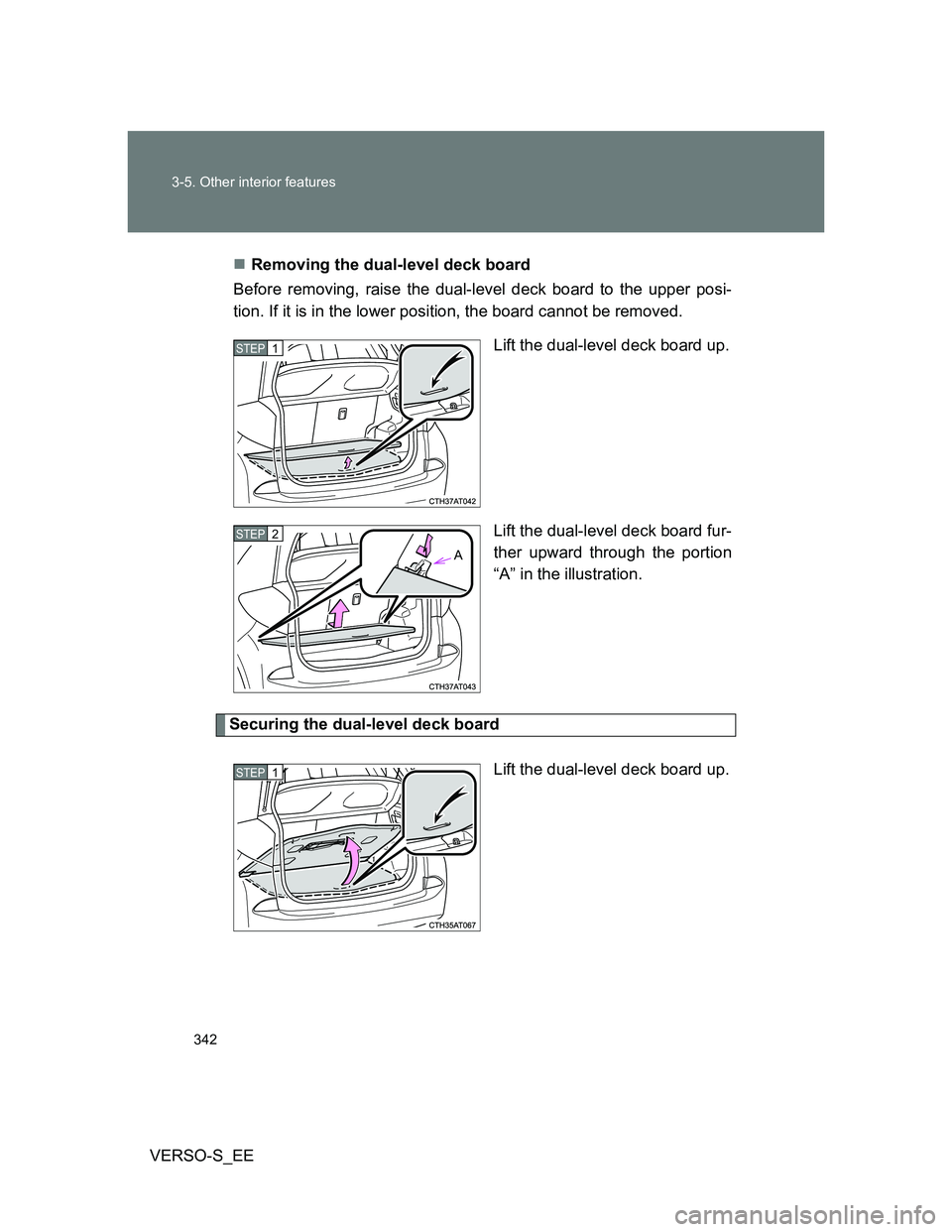 TOYOTA VERSO S 2012 Owners Manual 342 3-5. Other interior features
VERSO-S_EERemoving the dual-level deck board
Before removing, raise the dual-level deck board to the upper posi-
tion. If it is in the lower position, the board can TOYOTA VERSO S 2012 Owners Manual 342 3-5. Other interior features
VERSO-S_EERemoving the dual-level deck board
Before removing, raise the dual-level deck board to the upper posi-
tion. If it is in the lower position, the board can