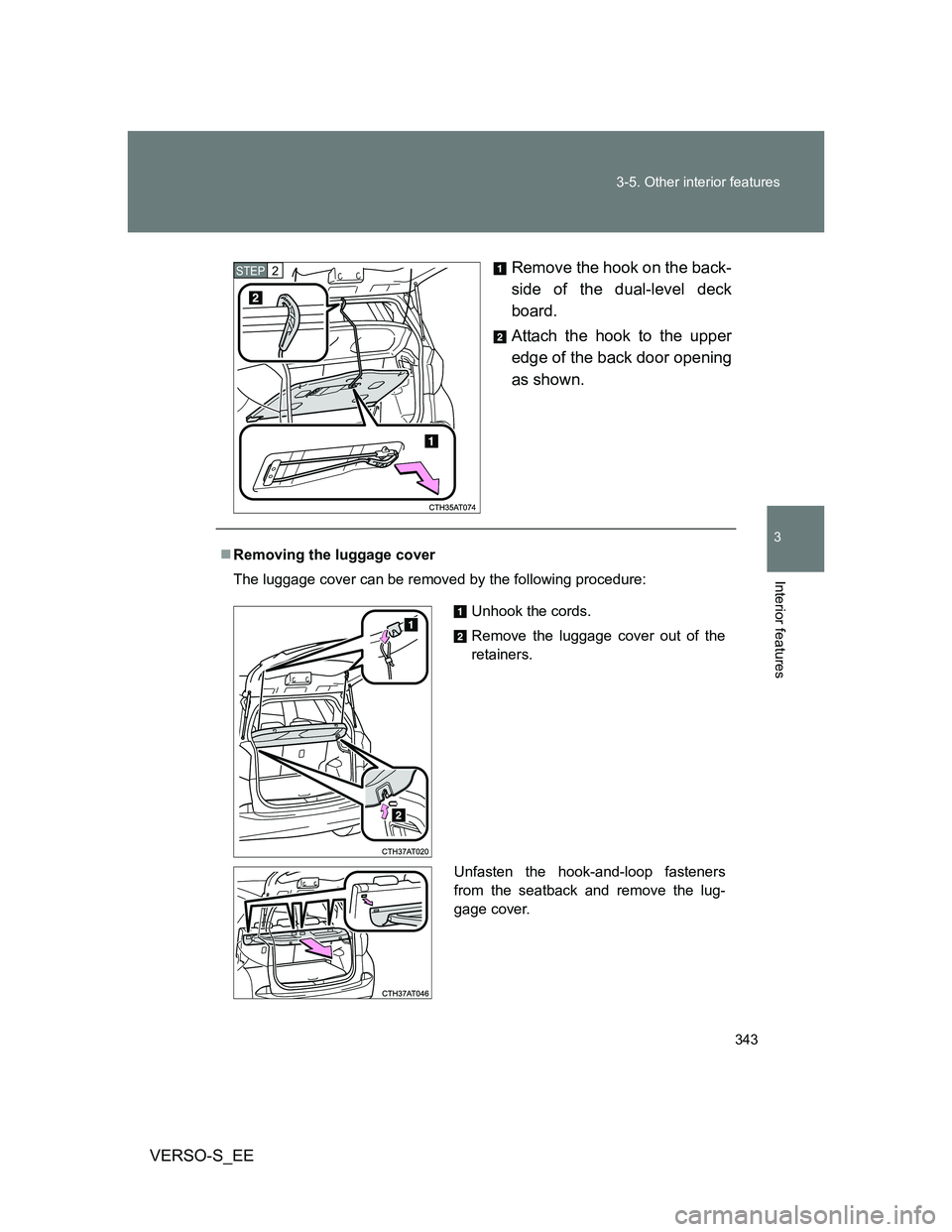 TOYOTA VERSO S 2012 Owners Manual 343 3-5. Other interior features
3
Interior features
VERSO-S_EERemove the hook on the back-
side of the dual-level deck
board.
Attach the hook to the upper
edge of the back door opening
as shown.
STEP TOYOTA VERSO S 2012 Owners Manual 343 3-5. Other interior features
3
Interior features
VERSO-S_EERemove the hook on the back-
side of the dual-level deck
board.
Attach the hook to the upper
edge of the back door opening
as shown.
STEP