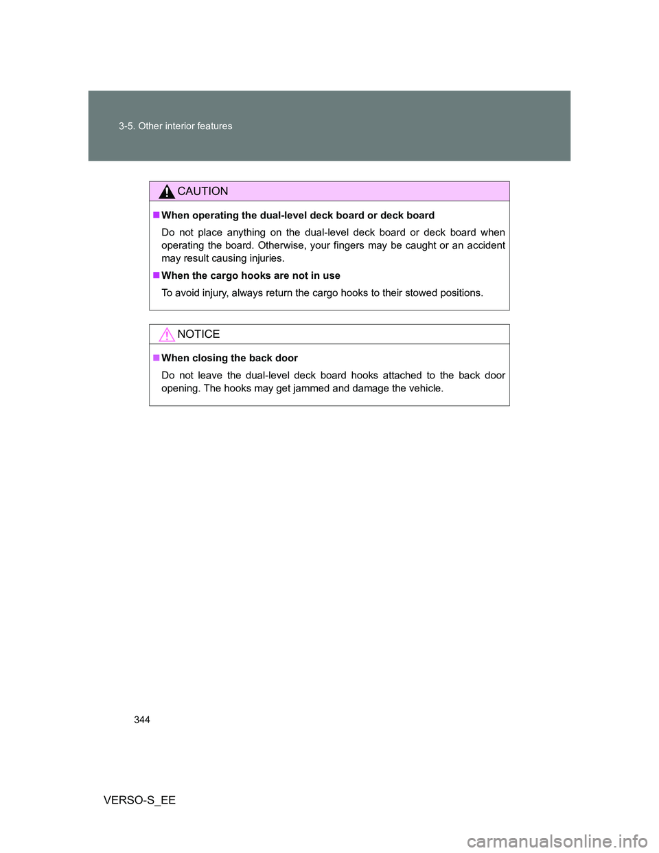 TOYOTA VERSO S 2012 Owners Manual 344 3-5. Other interior features
VERSO-S_EE
CAUTION
When operating the dual-level deck board or deck board
Do not place anything on the dual-level deck board or deck board when
operating the board. TOYOTA VERSO S 2012 Owners Manual 344 3-5. Other interior features
VERSO-S_EE
CAUTION
When operating the dual-level deck board or deck board
Do not place anything on the dual-level deck board or deck board when
operating the board.